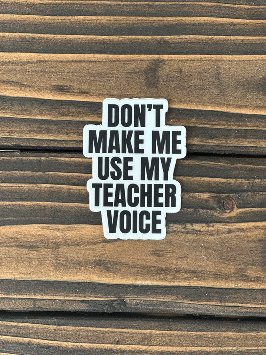 Sticker - Don’t make me use my teacher voice